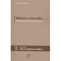 Pregar a Palavra: a ciência e a arte da pregação - Vida e Liturgia vol. 2