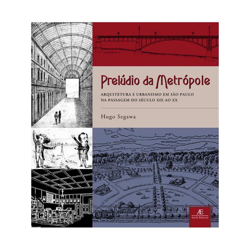 PRELÚDIO DA METRÓPOLE: ARQUITETURA E URBANISMO EM SÃO PAULO NA PASSAGEM DO SÉCULO XIX AO XX