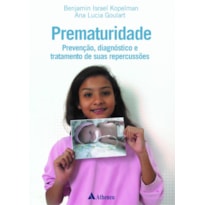 PREMATURIDADE - PREVENÇÃO, DIAGNÓSTICO E TRATAMENTO DE SUAS REPERCUSSÕES