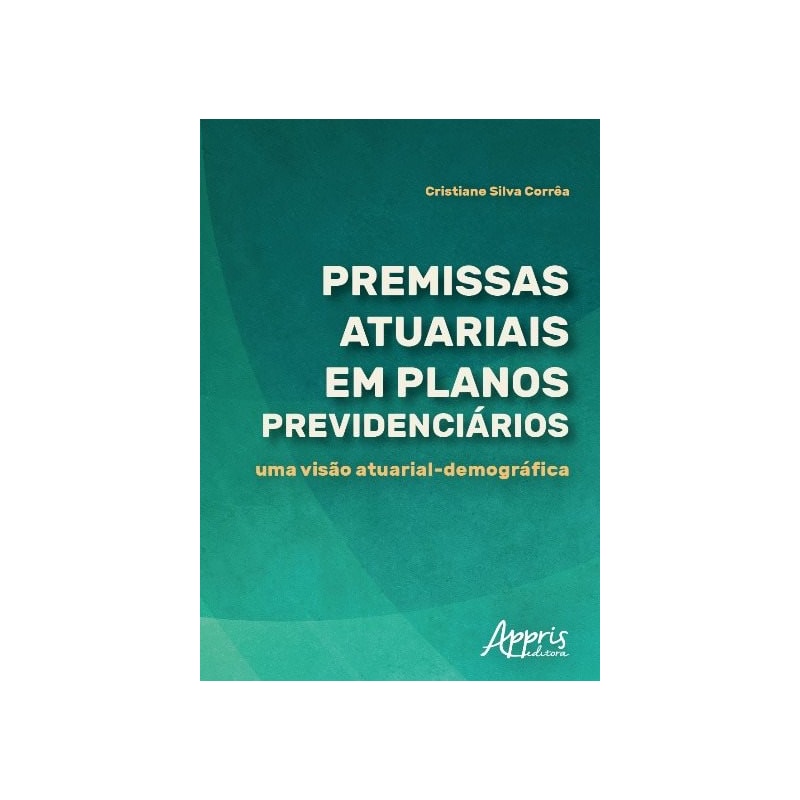 PREMISSAS ATUARIAIS EM PLANOS PREVIDENCIÁRIOS: UMA VISÃO ATUARIAL-DEMOGRÁFICA