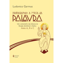 PREPARANDO A MESA DA PALAVRA: UM COMENTÁRIO DAS LEITURAS DA LITURGIA DOMINICAL E FESTIVA - ANOS A, B E C