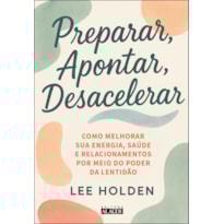 Preparar, apontar, desacelerar: como melhorar sua energia, saúde e relacionamentos por meio do poder da lentidão