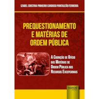 PREQUESTIONAMENTO E MATÉRIAS DE ORDEM PÚBLICA - A COGNIÇÃO DE OFÍCIO DAS MATÉRIAS DE ORDEM PÚBLICA NOS RECURSOS EXCEPCIONAIS