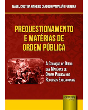 PREQUESTIONAMENTO E MATÉRIAS DE ORDEM PÚBLICA - A COGNIÇÃO DE OFÍCIO DAS MATÉRIAS DE ORDEM PÚBLICA NOS RECURSOS EXCEPCIONAIS