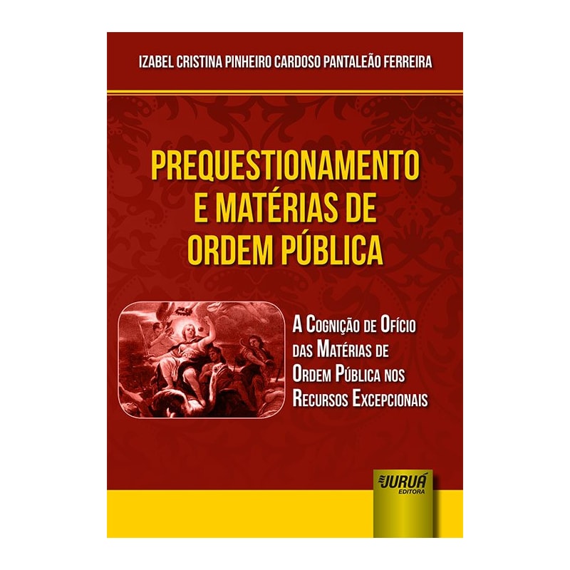 PREQUESTIONAMENTO E MATÉRIAS DE ORDEM PÚBLICA - A COGNIÇÃO DE OFÍCIO DAS MATÉRIAS DE ORDEM PÚBLICA NOS RECURSOS EXCEPCIONAIS