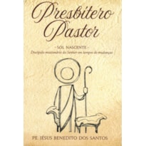 PRESBÍTERO PASTOR - SOL NASCENTE - DISCÍPULO MISSIONARIO DO SENHOR EM TEMPOS DE MUDANÇAS