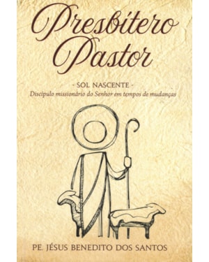 PRESBÍTERO PASTOR - SOL NASCENTE - DISCÍPULO MISSIONARIO DO SENHOR EM TEMPOS DE MUDANÇAS