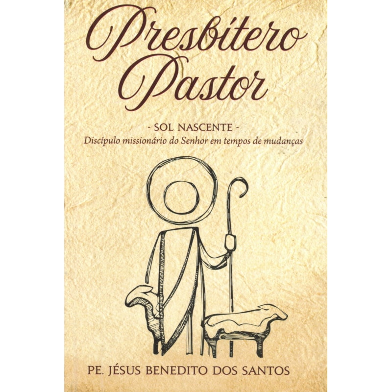 PRESBÍTERO PASTOR - SOL NASCENTE - DISCÍPULO MISSIONARIO DO SENHOR EM TEMPOS DE MUDANÇAS