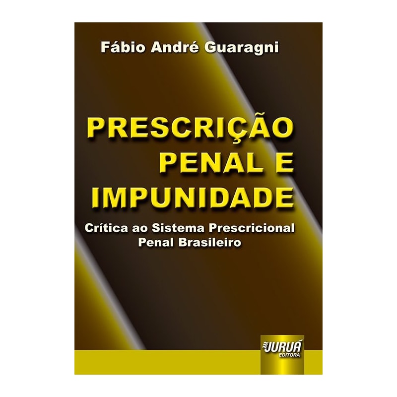 PRESCRIÇÃO PENAL E IMPUNIDADE - CRÍTICA AO SISTEMA PRESCRICIONAL PENAL BRASILEIRO