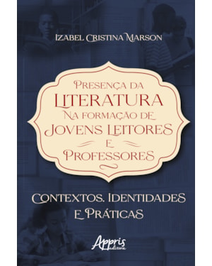 PRESENÇA DA LITERATURA NA FORMAÇÃO DE JOVENS LEITORES E PROFESSORES: CONTEXTOS, IDENTIDADES E PRÁTICAS