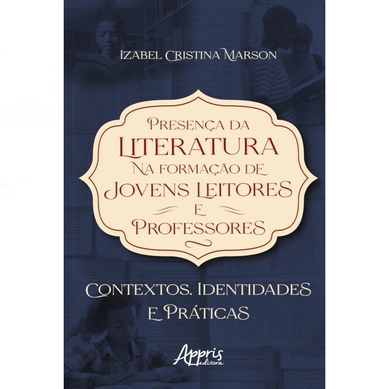 PRESENÇA DA LITERATURA NA FORMAÇÃO DE JOVENS LEITORES E PROFESSORES: CONTEXTOS, IDENTIDADES E PRÁTICAS