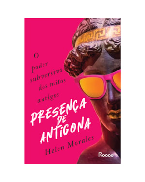PRESENÇA DE ANTÍGONA: O PODER SUBVERSIVO DOS MITOS ANTIGOS