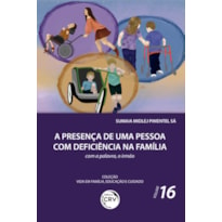 PRESENÇA DE UMA PESSOA COM DEFICIÊNCIA NA FAMÍLIA: COM A PALAVRA, O IRMÃO COLEÇÃO VIDA EM FAMÍLIA, EDUCAÇÃO E CUIDADO - VOLUME 16