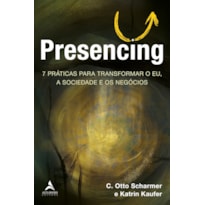 Presencing: 7 Práticas para Transformar o Eu, a Sociedade e os Negócios