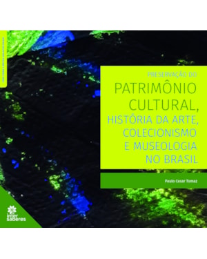 PRESERVAÇÃO DO PATRIMÔNIO CULTURAL, HISTÓRIA DA ARTE, COLECIONISMO E MUSEOLOGIA NO BRASIL