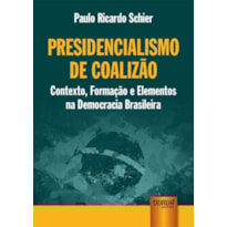 PRESIDENCIALISMO DE COALIZÃO - CONTEXTO, FORMAÇÃO E ELEMENTOS NA DEMOCRACIA BRASILEIRA