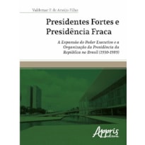 PRESIDENTES FORTES E PRESIDÊNCIA FRACA