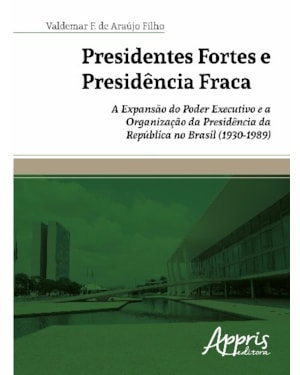 PRESIDENTES FORTES E PRESIDÊNCIA FRACA