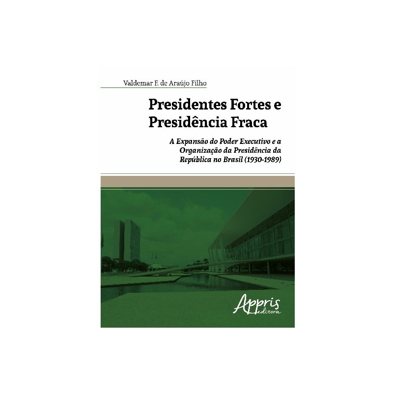 PRESIDENTES FORTES E PRESIDÊNCIA FRACA