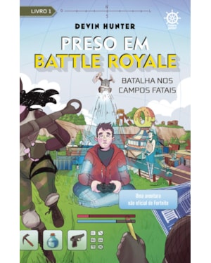 PRESO EM BATTLE ROYALE: BATALHA NOS CAMPOS FATAIS - UMA AVENTURA NÃO OFICIAL DE FORTNITE (VOL. 1)