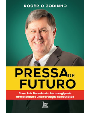 PRESSA DE FUTURO: COMO LUIZ DONADUZZI CRIOU UMA GIGANTE FARMACÊUTICA E UMA REVOLUÇÃO NA EDUCAÇÃO
