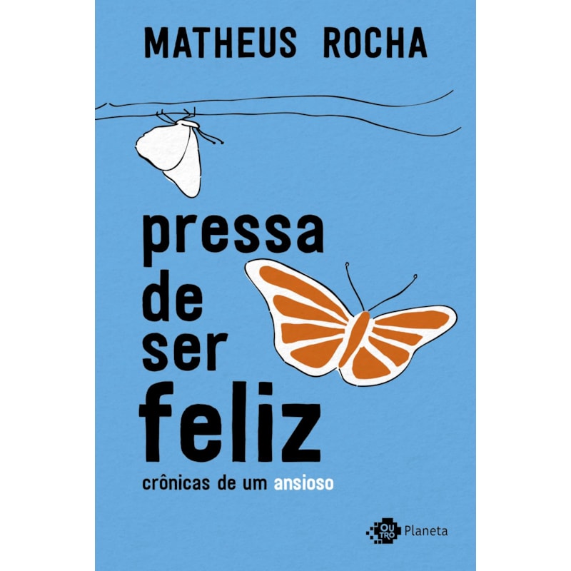 PRESSA DE SER FELIZ: CRÔNICAS DE UM ANSIOSO