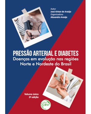 PRESSÃO ARTERIAL E DIABETES: DOENÇAS EM EVOLUÇÃO NAS REGIÕES NORTE E NORDESTE DO BRASIL 2ª EDIÇÃO REVISADA, AMPLIADA E ATUALIZADA