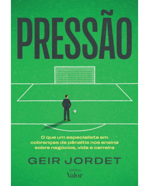 Pressão: O que um especialista em cobranças de pênaltis nos ensina sobre negócios, vida e carreira