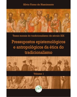 PRESSUPOSTOS EPISTEMOLÓGICOS E ANTROPOLÓGICOS DA ÉTICA DO TRADICIONALISMO VOLUME I