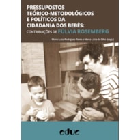 PRESSUPOSTOS TEÓRICO-METODOLÓGI­COS E POLÍTICOS DA CIDADANIA DOS BEBÊS - CONTRIBUIÇÕES DE FÚLVIA ROSEMBERG