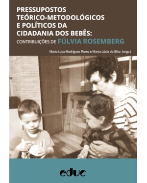 PRESSUPOSTOS TEÓRICO-METODOLÓGI­COS E POLÍTICOS DA CIDADANIA DOS BEBÊS - CONTRIBUIÇÕES DE FÚLVIA ROSEMBERG