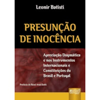 PRESUNÇÃO DE INOCÊNCIA - APRECIAÇÃO DOGMÁTICA E NOS INSTRUMENTOS INTERNACIONAIS E CONSTITUIÇÕES DO BRASIL E PORTUGAL