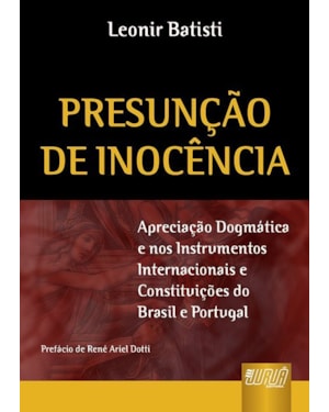 PRESUNÇÃO DE INOCÊNCIA - APRECIAÇÃO DOGMÁTICA E NOS INSTRUMENTOS INTERNACIONAIS E CONSTITUIÇÕES DO BRASIL E PORTUGAL