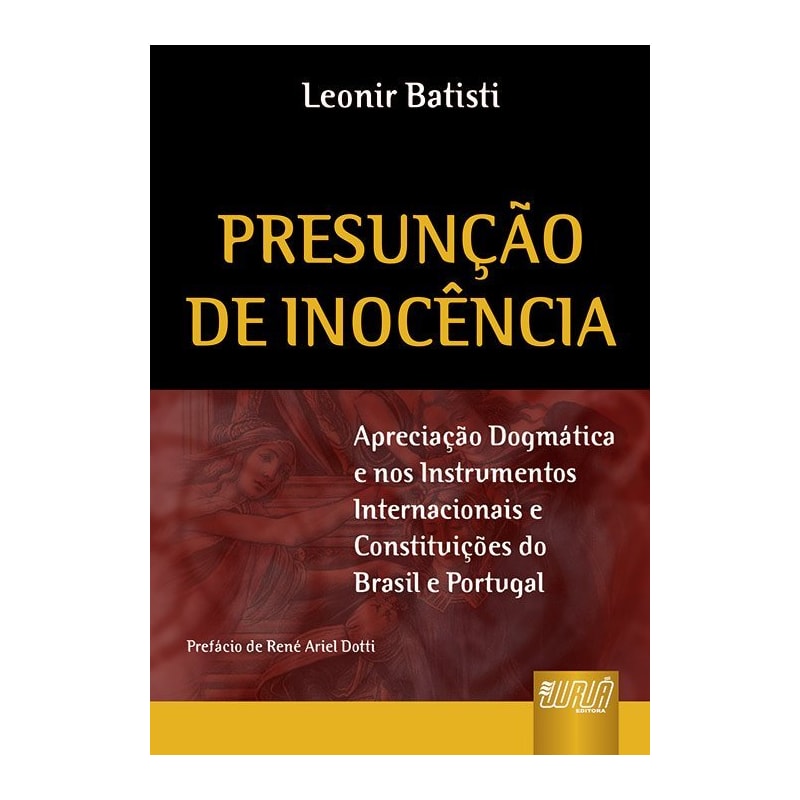 PRESUNÇÃO DE INOCÊNCIA - APRECIAÇÃO DOGMÁTICA E NOS INSTRUMENTOS INTERNACIONAIS E CONSTITUIÇÕES DO BRASIL E PORTUGAL