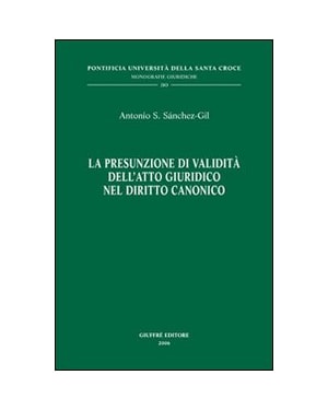 PRESUNZIONE DI VALIDITA DELL ATTO GIURIDICO NEL DIRITTO CANONICO, LA - 1ª