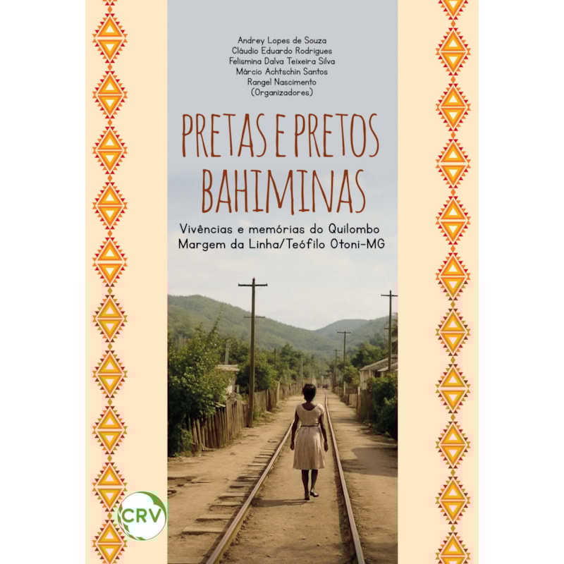 PRETAS E PRETOS BAHIMINAS: VIVÊNCIAS E MEMÓRIAS DO QUILOMBO MARGEM DA LINHA/TEÓFILO OTONI-MG