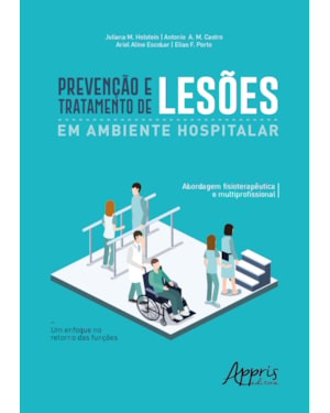 PREVENÇÃO E TRATAMENTO DE LESÕES EM AMBIENTE HOSPITALAR: ABORDAGEM FISIOTERAPÊUTICA E MULTIPROFISSIONAL; UM ENFOQUE NO RETORNO DAS FUNÇÕES