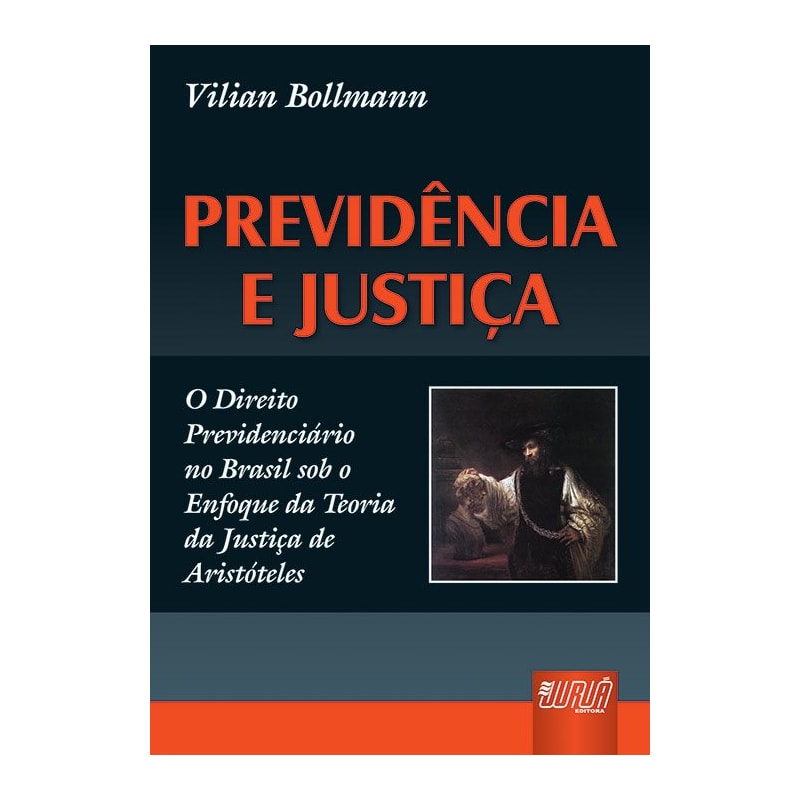 PREVIDÊNCIA E JUSTIÇA - O DIREITO PREVIDENCIÁRIO NO BRASIL SOB O ENFOQUE DA TEORIA DA JUSTIÇA DE ARISTÓTELES