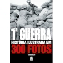 PRIMEIRA GUERRA HISTÓRIA ILUSTRADA EM 300 FOTOS