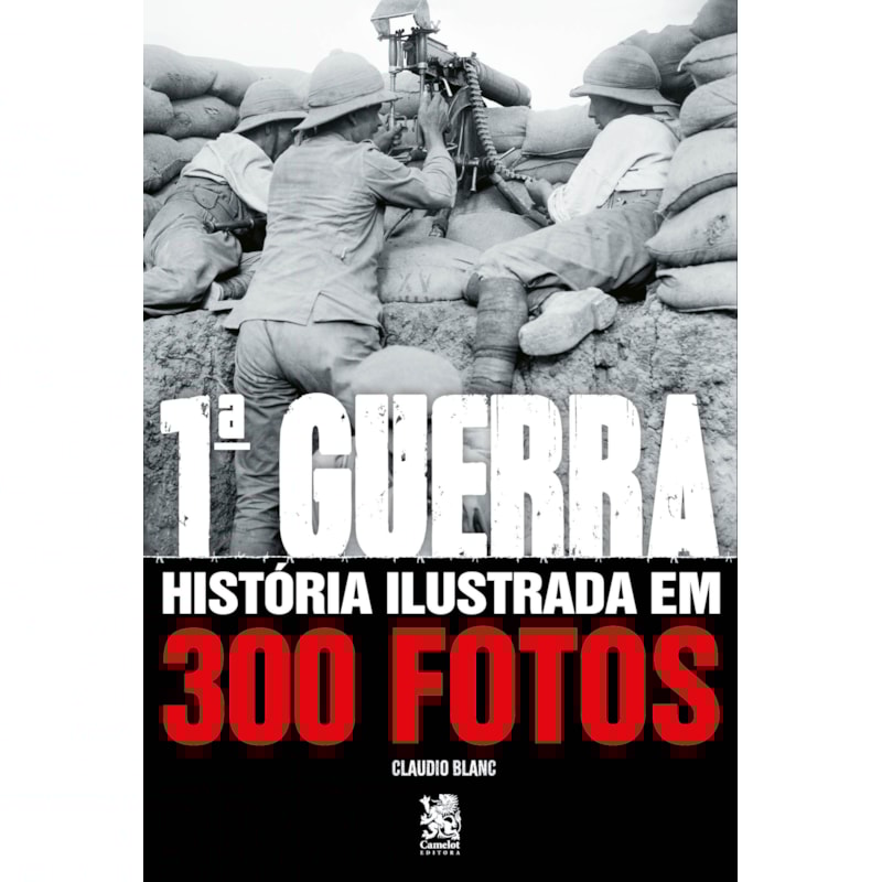 PRIMEIRA GUERRA HISTÓRIA ILUSTRADA EM 300 FOTOS