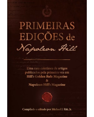 Primeiras edições de Napoleon Hill: Uma rara coletânea de artigos publicados pela primeira vez em Hill's Golden Rule Magazine & Napoleon Hill's Magazine
