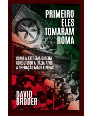 PRIMEIRO ELES TOMARAM ROMA: COMO A EXTREMA DIREITA CONQUISTOU A ITÁLIA APÓS A OPERAÇÃO MÃOS LIMPAS
