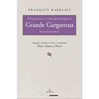 PRIMEIRO LIVRO, O: A VIDA MUITO HORRÍFICA DO GRANDE GARGANTUA, PAI DE PANTAGRUEL