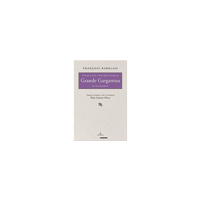 PRIMEIRO LIVRO, O: A VIDA MUITO HORRÍFICA DO GRANDE GARGANTUA, PAI DE PANTAGRUEL