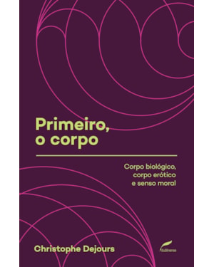 PRIMEIRO, O CORPO: CORPO BIOLÓGICO, CORPO ERÓTICO E SENSO MORAL
