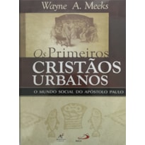 PRIMEIROS CRISTÃOS URBANOS, OS - O MUNDO SOCIAL DO APOSTOLO PAULO