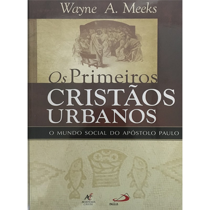 PRIMEIROS CRISTÃOS URBANOS, OS - O MUNDO SOCIAL DO APOSTOLO PAULO