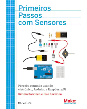 PRIMEIROS PASSOS COM SENSORES - PERCEBA O MUNDO USANDO ELETRONICA, ARDUINO - 1