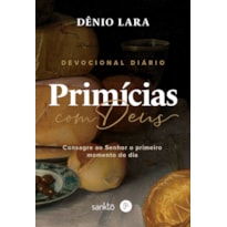 PRIMÍCIAS COM DEUS: CONSAGRE AO SENHOR O PRIMEIRO MOMENTO DO DIA