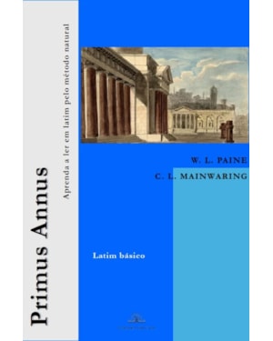 PRIMUS ANNUS: APRENDA A LER EM LATIM PELO MÉTODO NATURAL (LATIM BÁSICO)